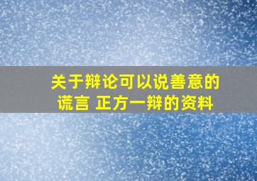 关于辩论可以说善意的谎言 正方一辩的资料